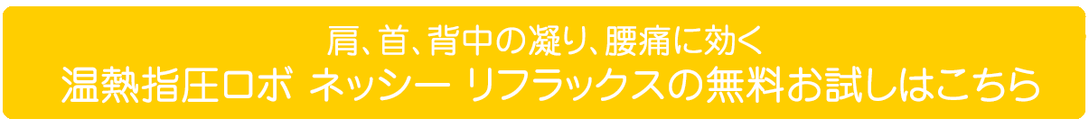 肩、首、背中の凝り、腰痛に効く 温熱指圧ロボ ネッシー リフラックスの無料お試しはこちら